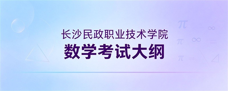 长沙民政职业技术学院2026年单招数学考试大纲解读及2027建议