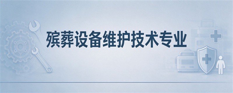 长沙民政殡葬设备维护技术专业单招报考建议：往年分数及就业分析