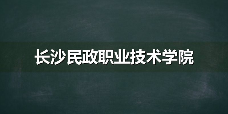 长沙民政职业技术学院2026年单招分数线：九大专业组数据与志愿排序思路（2027参考）
