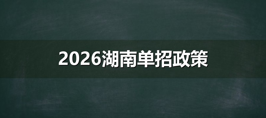 2026湖南单招政策全解读:五类考生、时间轴与免试规则一文看懂