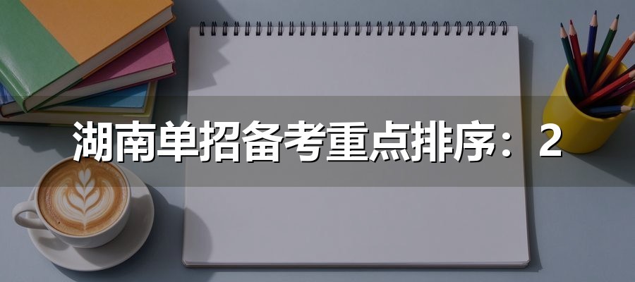 湖南单招备考重点排序：2026年录取数据揭示的三条拉分规律