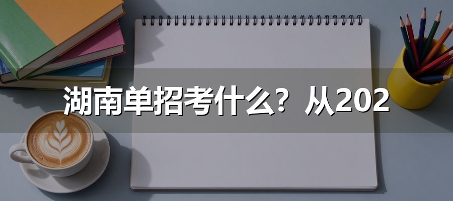 湖南单招考什么？从2026年各校考试大纲看题型、题量与分值分布