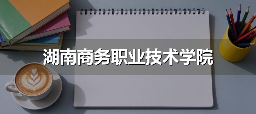 湖南商务职业技术学院单招备考指南：文化素质与职业技能两科怎么拆